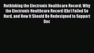 Read Rethinking the Electronic Healthcare Record: Why the Electronic Healthcare Record (Ehr)