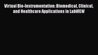 Download Virtual Bio-Instrumentation: Biomedical Clinical and Healthcare Applications in LabVIEW