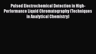 Read Pulsed Electrochemical Detection in High-Performance Liquid Chromatography (Techniques