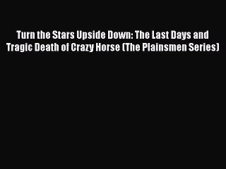 [PDF] Turn the Stars Upside Down: The Last Days and Tragic Death of Crazy Horse (The Plainsmen