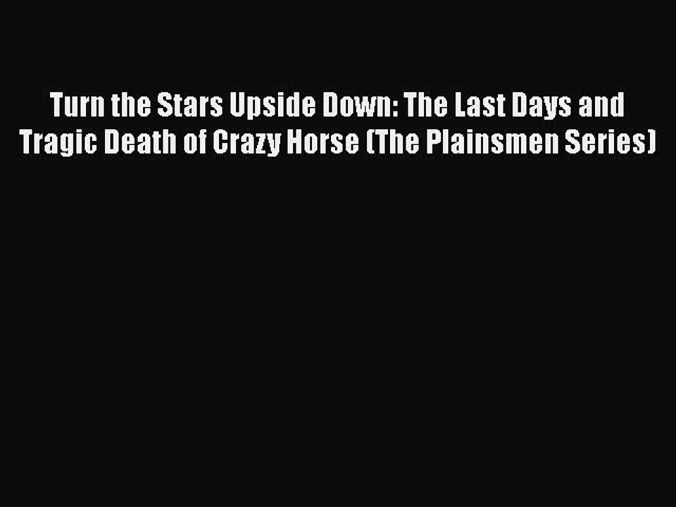 [PDF] Turn the Stars Upside Down: The Last Days and Tragic Death of Crazy Horse (The Plainsmen