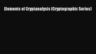 Read Elements of Cryptanalysis (Cryptographic Series) Ebook Free