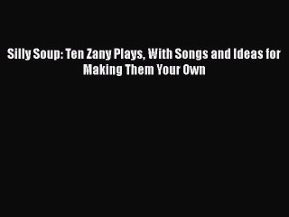 [PDF] Silly Soup: Ten Zany Plays With Songs and Ideas for Making Them Your Own [Read] Online