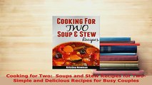 Download  Cooking for Two  Soups and Stew Recipes for Two Simple and Delicious Recipes for Busy Download Full Ebook