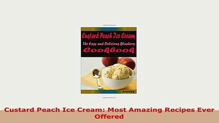 Download  Custard Peach Ice Cream Most Amazing Recipes Ever Offered Download Online