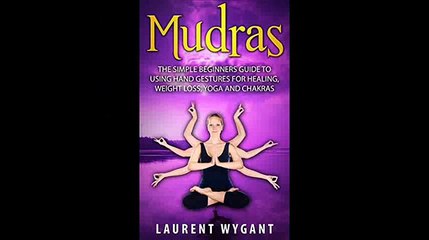 MUDRAS The Simple Beginners Guide to Using 30 Hand Gestures for Healing Weight Loss Yoga Mudras and