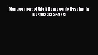 Download Management of Adult Neurogenic Dysphagia (Dysphagia Series) Ebook Online