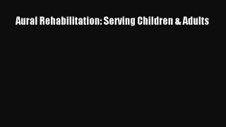 Download Aural Rehabilitation: Serving Children & Adults Ebook Free