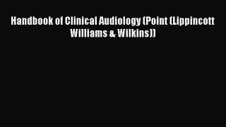 Read Handbook of Clinical Audiology (Point (Lippincott Williams & Wilkins)) Ebook Free