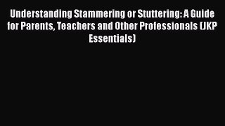 Read Understanding Stammering or Stuttering: A Guide for Parents Teachers and Other Professionals