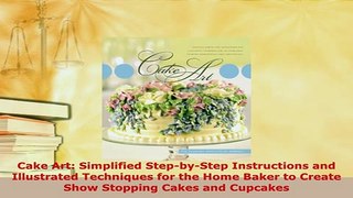 PDF  Cake Art Simplified StepbyStep Instructions and Illustrated Techniques for the Home PDF Online