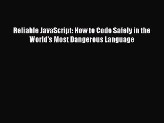 [Read PDF] Reliable JavaScript: How to Code Safely in the World's Most Dangerous Language Download