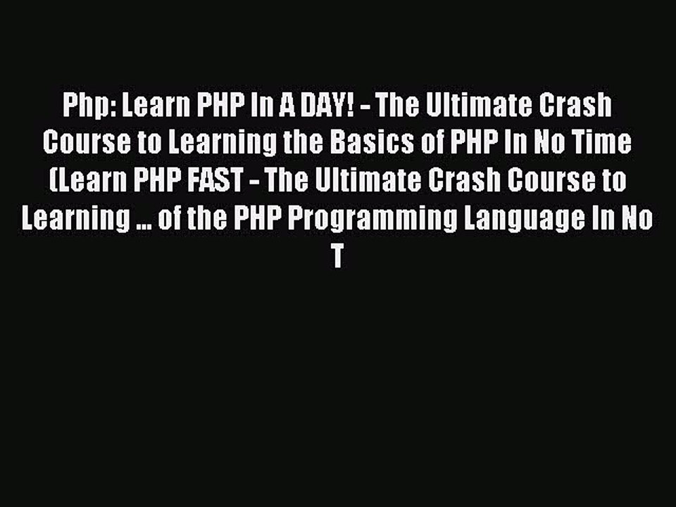 [Read PDF] Php: Learn PHP In A DAY! - The Ultimate Crash Course to Learning the Basics of PHP