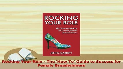 Read  Rocking Your Role  The How To Guide to Success for Female Breadwinners Ebook Free