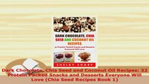 Download  Dark Chocolate Chia Seed and Coconut Oil Recipes 32 Protein Packed Snacks and Desserts PDF Online
