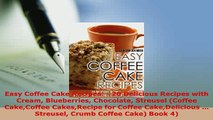 Download  Easy Coffee Cake Recipes  20 Delicious Recipes with Cream Blueberries Chocolate Streusel Read Online