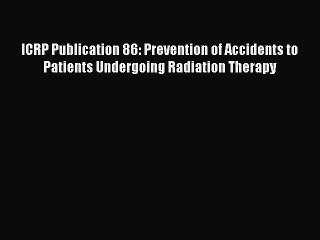 Read ICRP Publication 86: Prevention of Accidents to Patients Undergoing Radiation Therapy