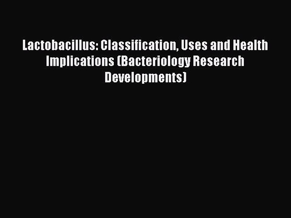 Read Lactobacillus: Classification Uses and Health Implications (Bacteriology Research Developments)
