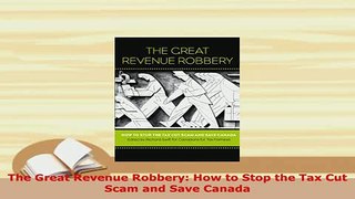 Download  The Great Revenue Robbery How to Stop the Tax Cut Scam and Save Canada PDF Book Free