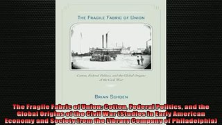 READ book  The Fragile Fabric of Union Cotton Federal Politics and the Global Origins of the Civil  FREE BOOOK ONLINE