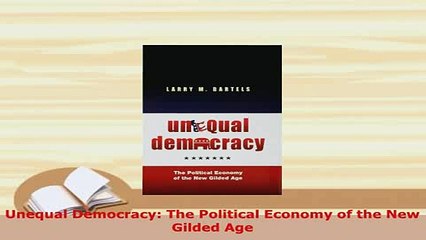 PDF  Unequal Democracy The Political Economy of the New Gilded Age Read Full Ebook
