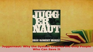 PDF  Juggernaut Why the System Crushes the Only People Who Can Save It PDF Book Free