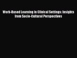 Read Work-Based Learning in Clinical Settings: Insights from Socio-Cultural Perspectives Ebook