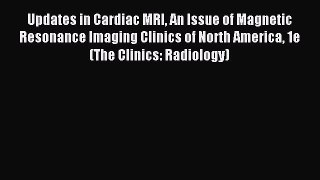 Download Updates in Cardiac MRI An Issue of Magnetic Resonance Imaging Clinics of North America