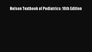 Download Nelson Textbook of Pediatrics: 16th Edition Ebook Free
