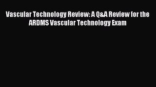 Read Vascular Technology Review: A Q&A Review for the ARDMS Vascular Technology Exam Ebook