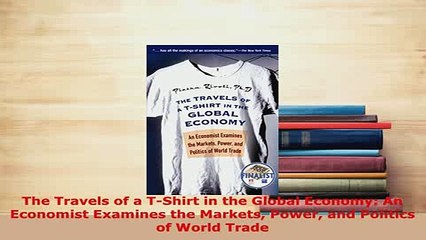 Download  The Travels of a TShirt in the Global Economy An Economist Examines the Markets Power PDF Book Free