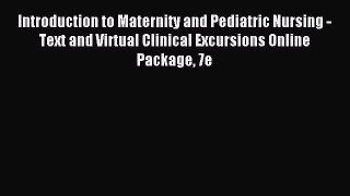 Read Introduction to Maternity and Pediatric Nursing - Text and Virtual Clinical Excursions