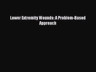 Read Lower Extremity Wounds: A Problem-Based Approach Ebook Free