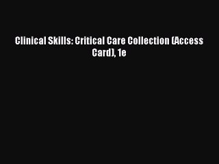 Read Clinical Skills: Critical Care Collection (Access Card) 1e Ebook Free