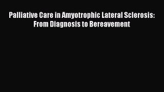 Download Palliative Care in Amyotrophic Lateral Sclerosis: From Diagnosis to Bereavement Ebook