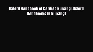 Read Oxford Handbook of Cardiac Nursing (Oxford Handbooks in Nursing) PDF Online