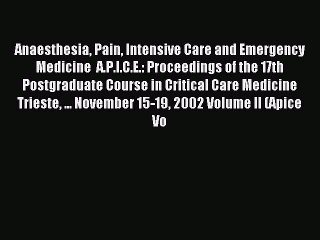 Download Anaesthesia Pain Intensive Care and Emergency Medicine  A.P.I.C.E.: Proceedings of