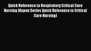 Read Quick Reference to Respiratory Critical Care Nursing (Aspen Series Quick Reference to