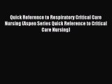 Read Quick Reference to Respiratory Critical Care Nursing (Aspen Series Quick Reference to