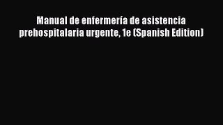 Download Manual de enfermería de asistencia prehospitalaria urgente 1e (Spanish Edition) Ebook