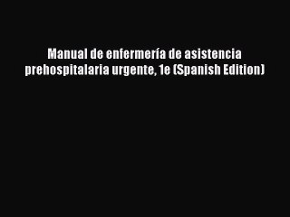 Download Manual de enfermería de asistencia prehospitalaria urgente 1e (Spanish Edition) Ebook
