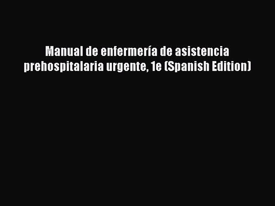 Download Manual de enfermería de asistencia prehospitalaria urgente 1e (Spanish Edition) Ebook
