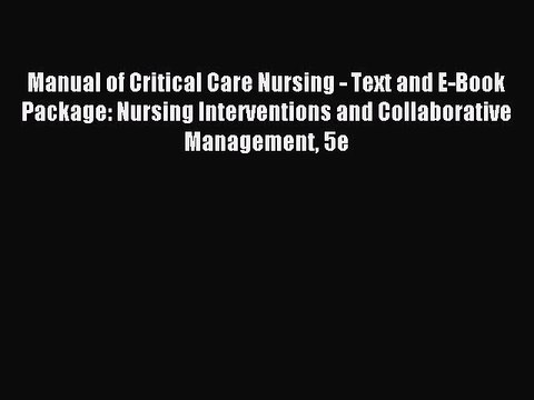 Read Manual of Critical Care Nursing - Text and E-Book Package: Nursing Interventions and Collaborative