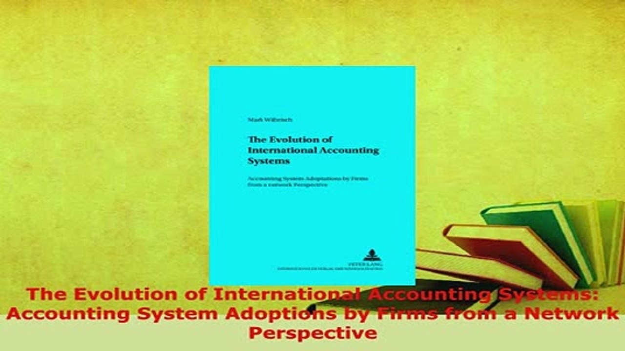 Download  The Evolution of International Accounting Systems Accounting System Adoptions by Firms Download Online