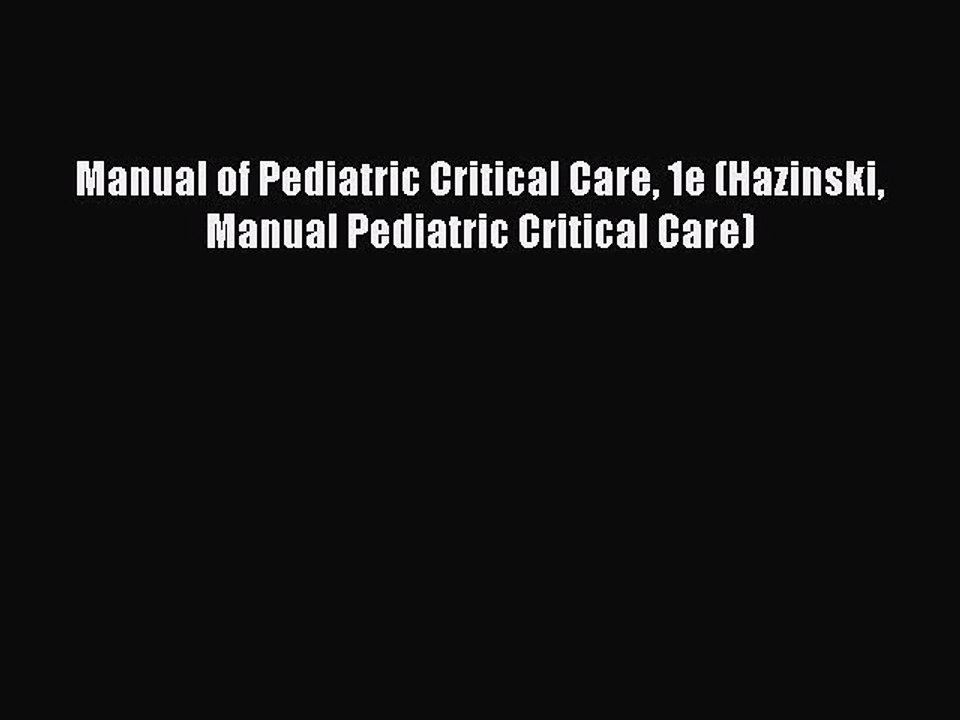 Download Manual of Pediatric Critical Care 1e (Hazinski Manual Pediatric Critical Care) PDF
