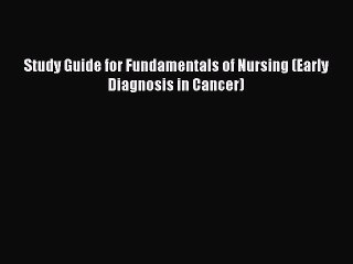Read Study Guide for Fundamentals of Nursing (Early Diagnosis in Cancer) Ebook Free