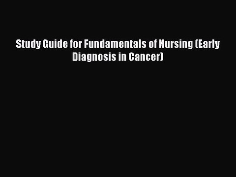 Read Study Guide for Fundamentals of Nursing (Early Diagnosis in Cancer) Ebook Free