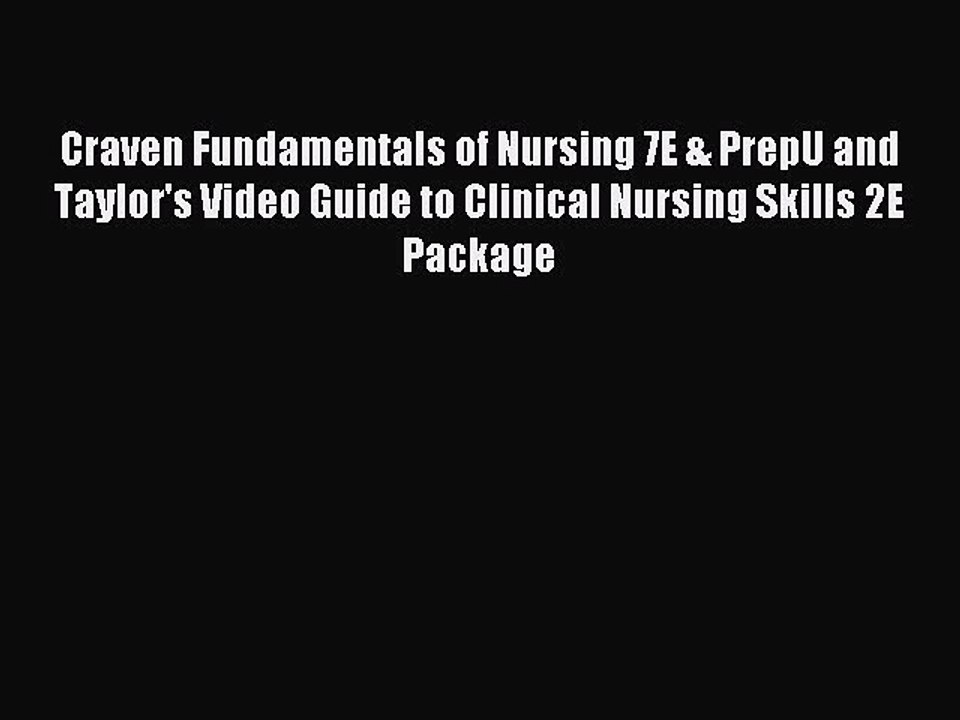 Read Craven Fundamentals of Nursing 7E & PrepU and Taylor's Video Guide to Clinical Nursing