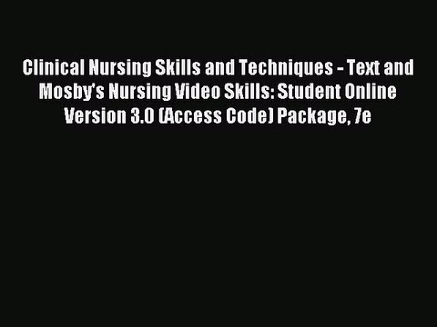 Read Clinical Nursing Skills and Techniques - Text and Mosby's Nursing Video Skills: Student