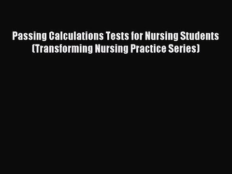 Read Passing Calculations Tests for Nursing Students (Transforming Nursing Practice Series)